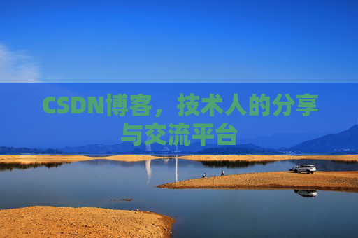 CSDN博客，技术人的分享与交流平台